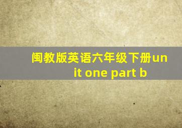 闽教版英语六年级下册unit one part b